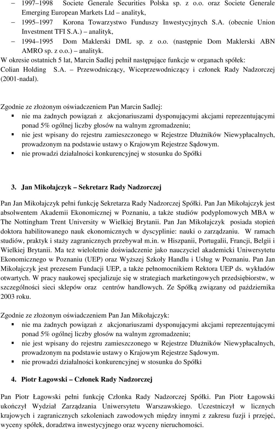 A. Przewodniczący, Wiceprzewodniczący i członek Rady Nadzorczej (2001-nadal). Zgodnie ze złożonym oświadczeniem Pan Marcin Sadlej: 3.