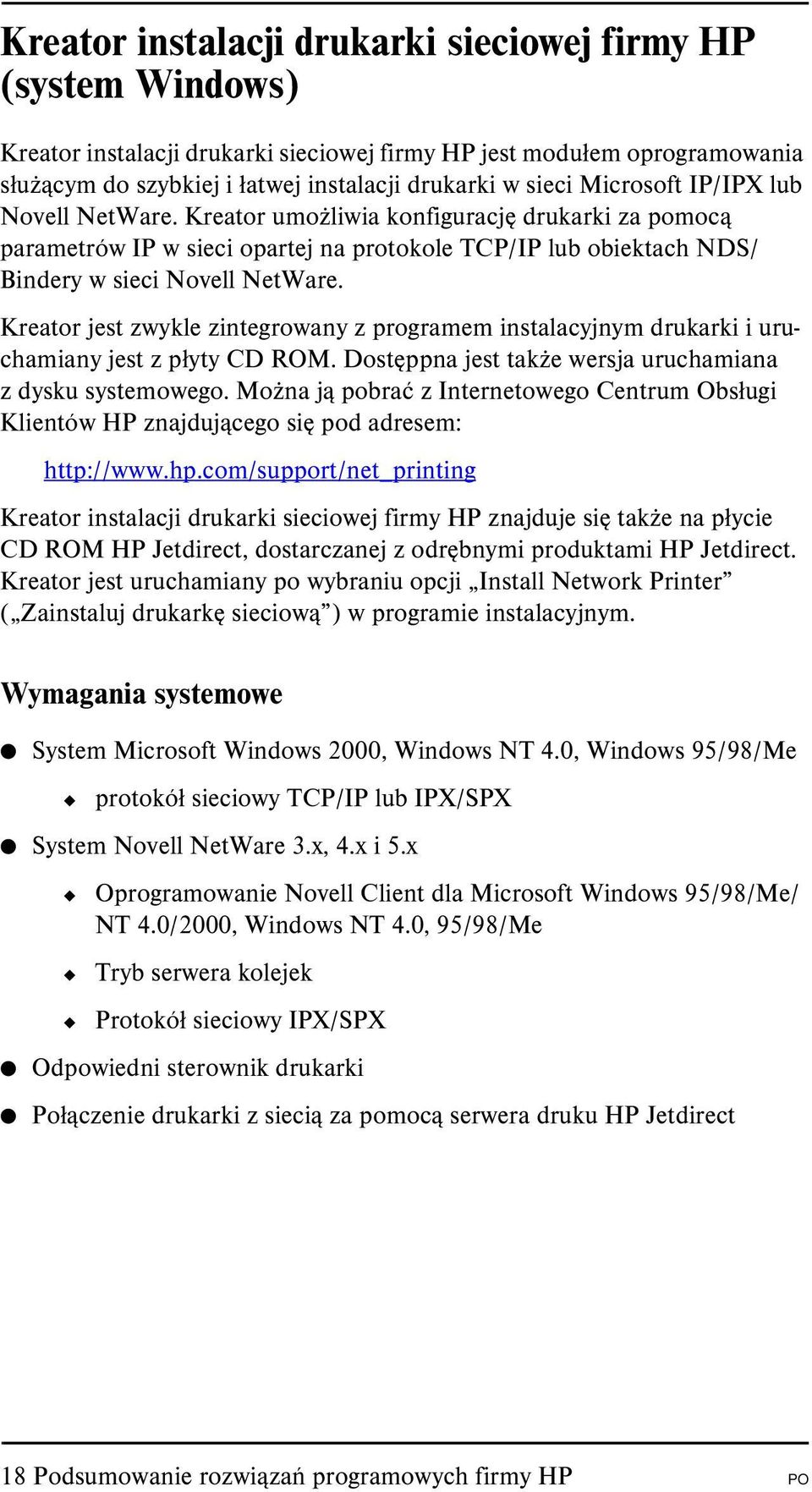 Kreator jest zwykle zintegrowany z programem instalacyjnym drukarki i uruchamiany jest z płyty CD ROM. Dostęppna jest także wersja uruchamiana z dysku systemowego.