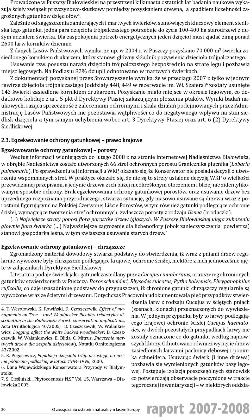 Zależnie od zagęszczenia zamierających i martwych świerków, stanowiących kluczowy element siedliska tego gatunku, jedna para dzięcioła trójpalczastego potrzebuje do życia 100-400 ha starodrzewi z