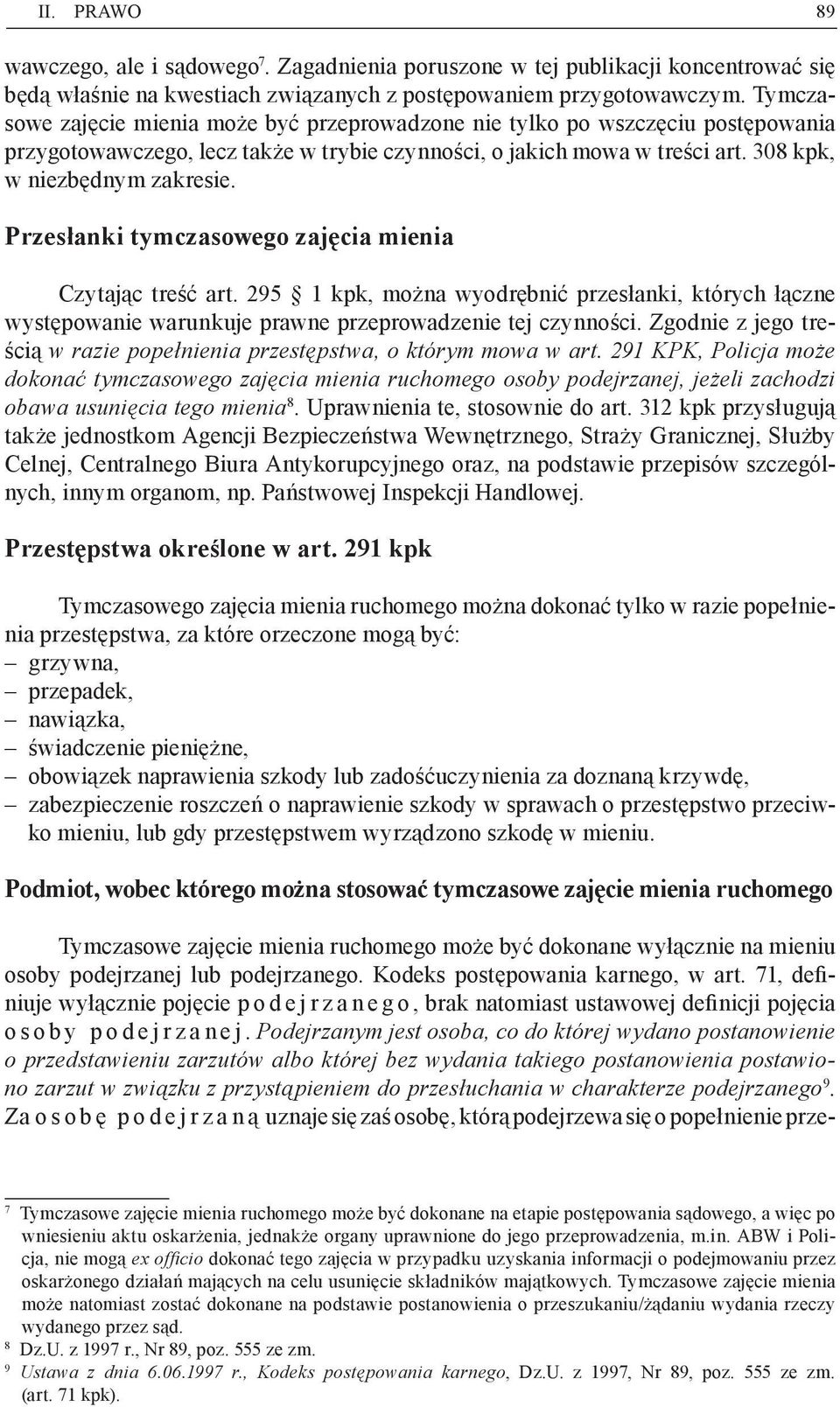 Przesłanki tymczasowego zajęcia mienia Czytając treść art. 295 1 kpk, można wyodrębnić przesłanki, których łączne występowanie warunkuje prawne przeprowadzenie tej czynności.