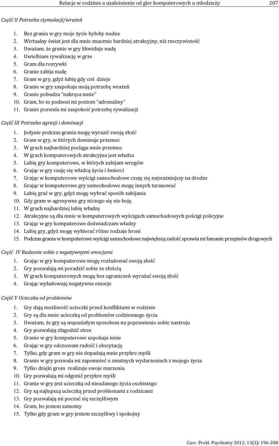 Gram w gry, gdyż lubię gdy coś dzieje 8. Granie w gry zaspokaja moją potrzebę wrażeń 9. Granie pobudza "nakręca mnie" 10. Gram, bo to podnosi mi poziom "adrenaliny" 11.