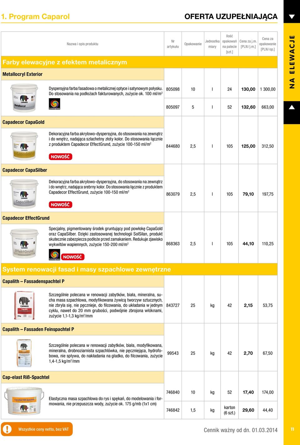 100 ml/m 2 NA ELEWACJE 805097 5 l 52 132,60 663,00 Capadecor CapaGold Dekoracyjna farba akrylowo-dyspersyjna, do stosowania na zewnątrz i do wnętrz, nadająca szlachetny złoty kolor.