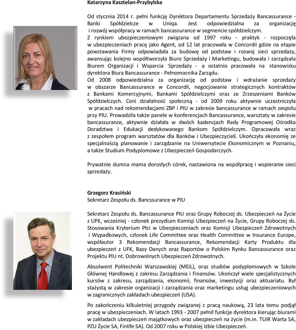 Z rynkiem ubezpieczeniowym związana od 1997 roku - praktyk - rozpoczęła w ubezpieczeniach pracę jako Agent, od 12 lat pracowała w Concordii gdzie na etapie powstawania Firmy odpowiadała za budowę od