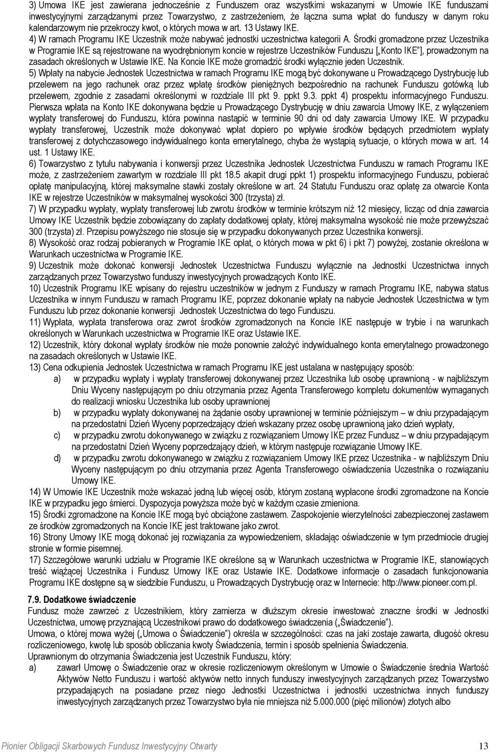 Środki gromadzone przez Uczestnika w Programie IKE są rejestrowane na wyodrębnionym koncie w rejestrze Uczestników Funduszu [ Konto IKE ], prowadzonym na zasadach określonych w Ustawie IKE.