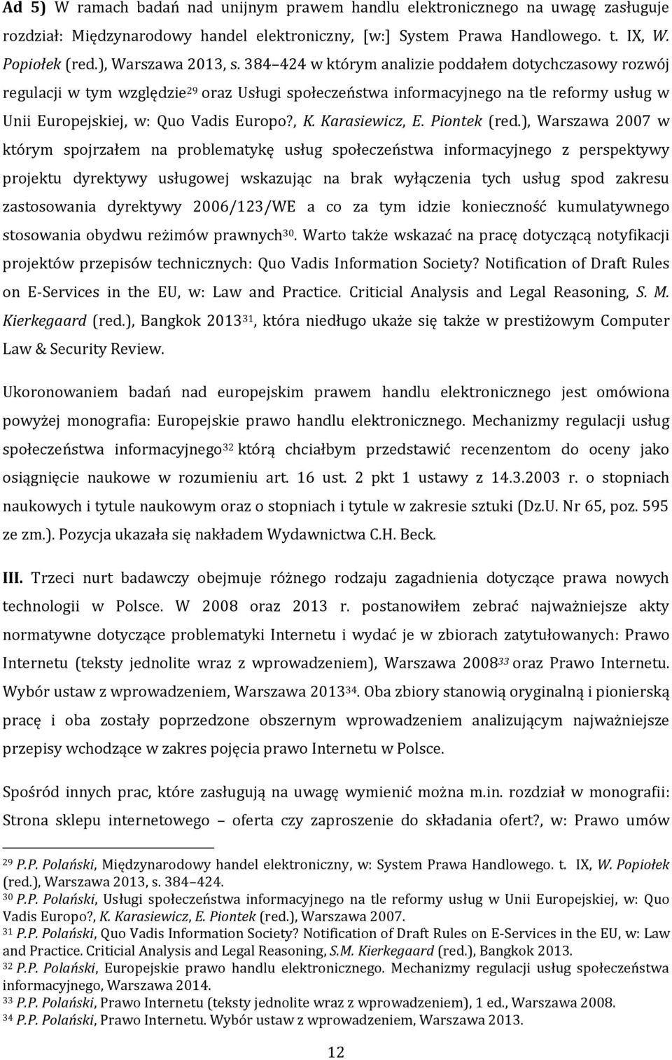 384 424 w którym analizie poddałem dotychczasowy rozwój regulacji w tym względzie 29 oraz Usługi społeczeństwa informacyjnego na tle reformy usług w Unii Europejskiej, w: Quo Vadis Europo?, K.