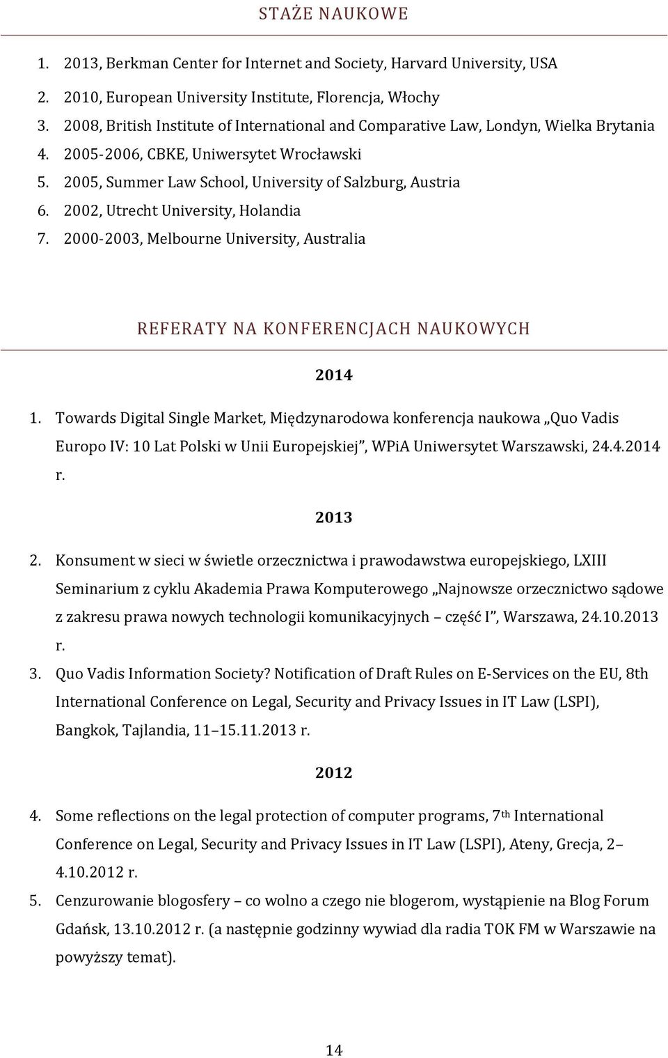 2002, Utrecht University, Holandia 7. 2000-2003, Melbourne University, Australia REFERATY NA KONFERENCJACH NAUKOWYCH 2014 1.