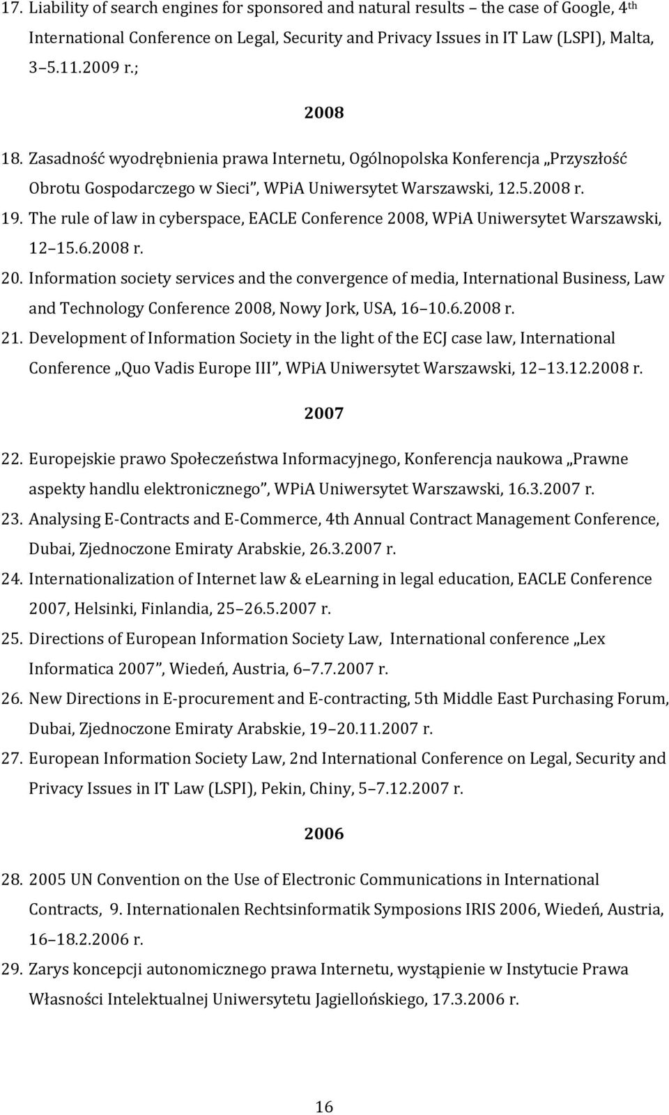 The rule of law in cyberspace, EACLE Conference 2008, WPiA Uniwersytet Warszawski, 12 15.6.2008 r. 20. Information society services and the convergence of media, International Business, Law and Technology Conference 2008, Nowy Jork, USA, 16 10.