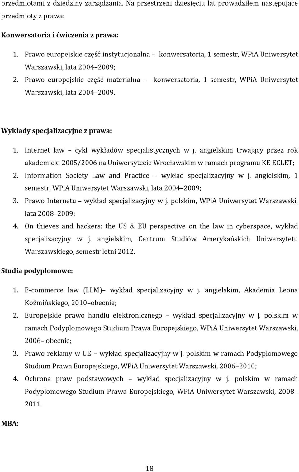 Prawo europejskie część materialna konwersatoria, 1 semestr, WPiA Uniwersytet Warszawski, lata 2004 2009. Wykłady specjalizacyjne z prawa: 1. Internet law cykl wykładów specjalistycznych w j.