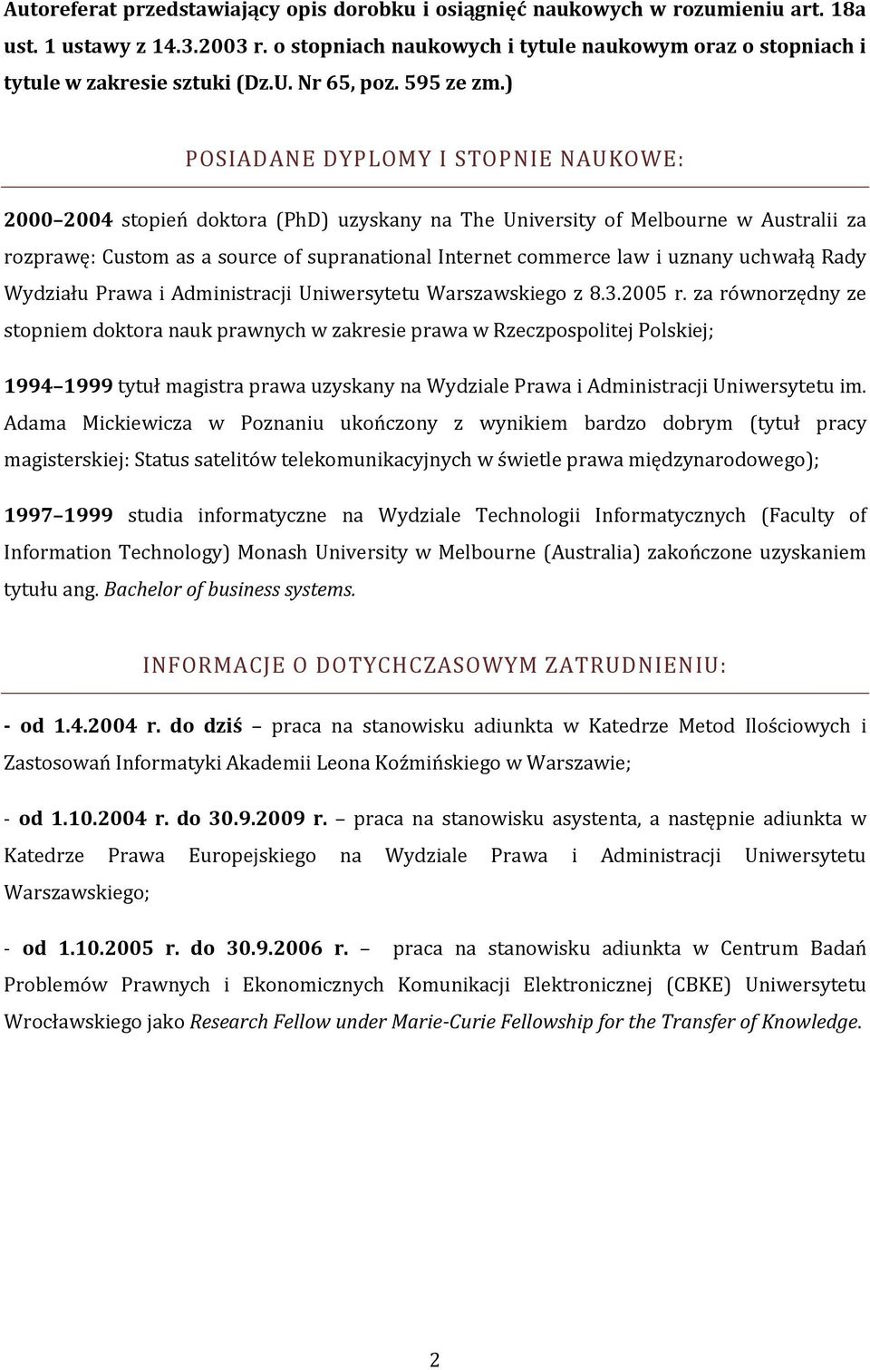 ) POSIADANE DYPLOMY I STOPNIE NAUKOWE: 2000 2004 stopień doktora (PhD) uzyskany na The University of Melbourne w Australii za rozprawę: Custom as a source of supranational Internet commerce law i