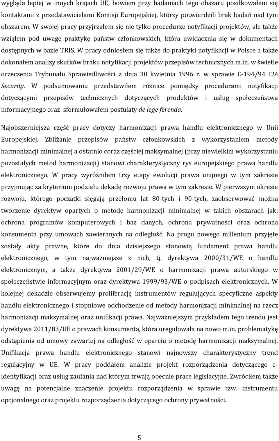 W pracy odniosłem się także do praktyki notyfikacji w Polsce a także dokonałem analizy skutków braku notyfikacji projektów przepisów technicznych m.in.