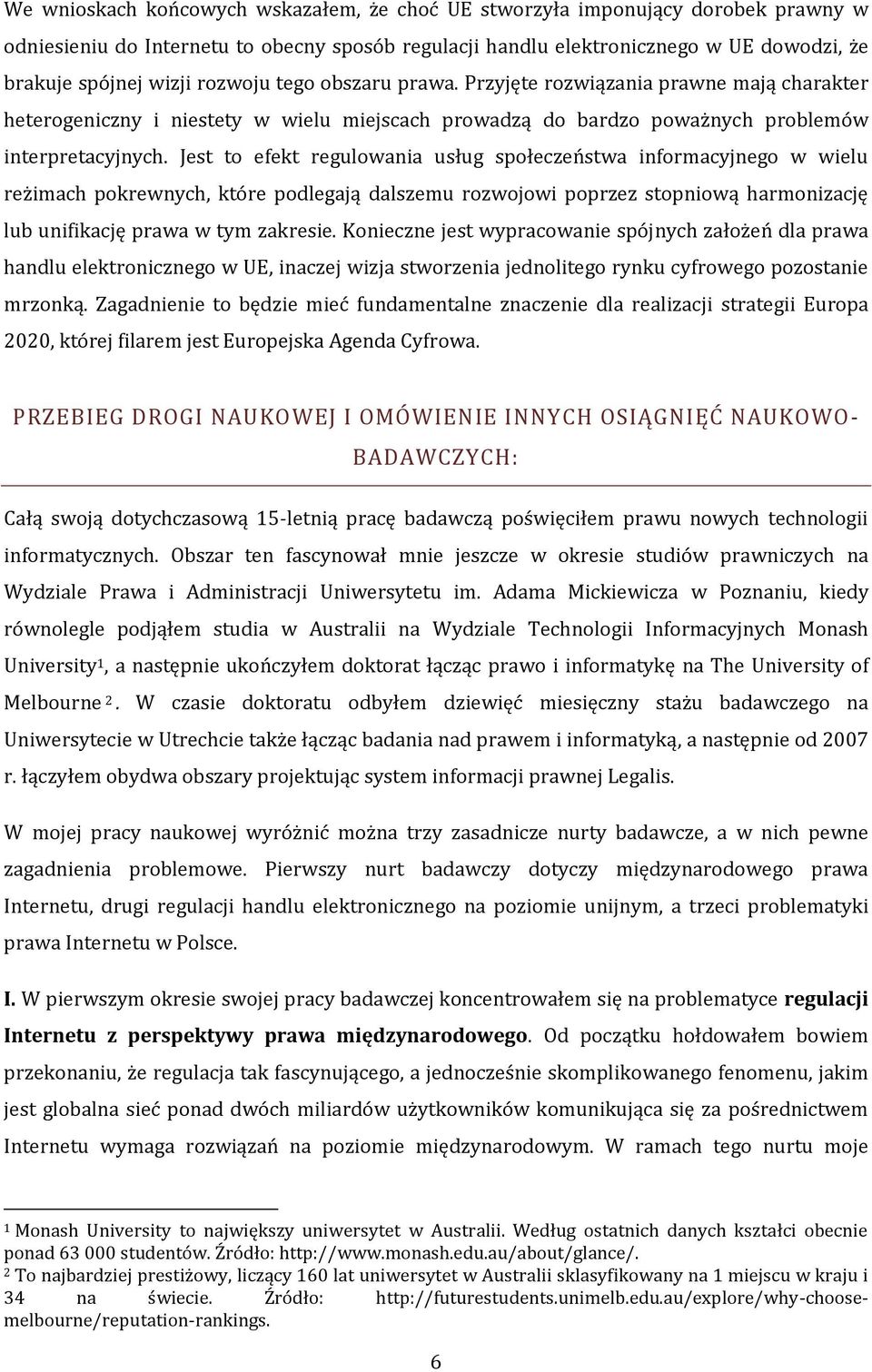 Jest to efekt regulowania usług społeczeństwa informacyjnego w wielu reżimach pokrewnych, które podlegają dalszemu rozwojowi poprzez stopniową harmonizację lub unifikację prawa w tym zakresie.