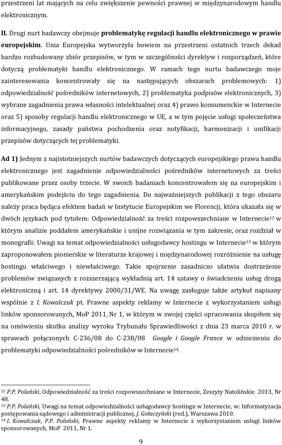 Unia Europejska wytworzyła bowiem na przestrzeni ostatnich trzech dekad bardzo rozbudowany zbiór przepisów, w tym w szczególności dyrektyw i rozporządzeń, które dotyczą problematyki handlu