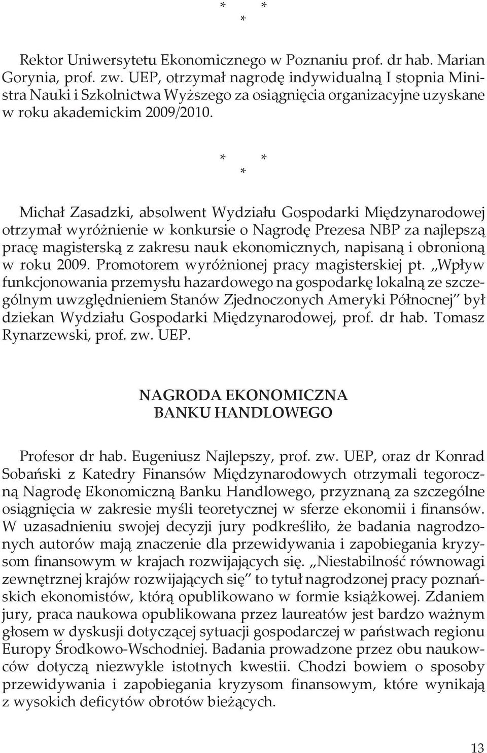 * * * Michał Zasadzki, absolwent Wydziału Gospodarki Międzynarodowej otrzymał wyróżnienie w konkursie o Nagrodę Prezesa NBP za najlepszą pracę magisterską z zakresu nauk ekonomicznych, napisaną i