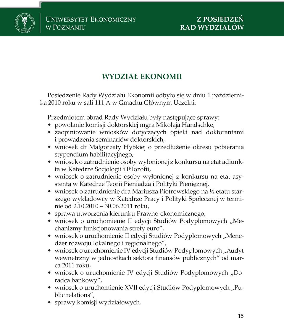 Przedmiotem obrad Rady Wydziału były następujące sprawy: powołanie komisji doktorskiej mgra Mikołaja Handschke, zaopiniowanie wniosków dotyczących opieki nad doktorantami i prowadzenia seminariów