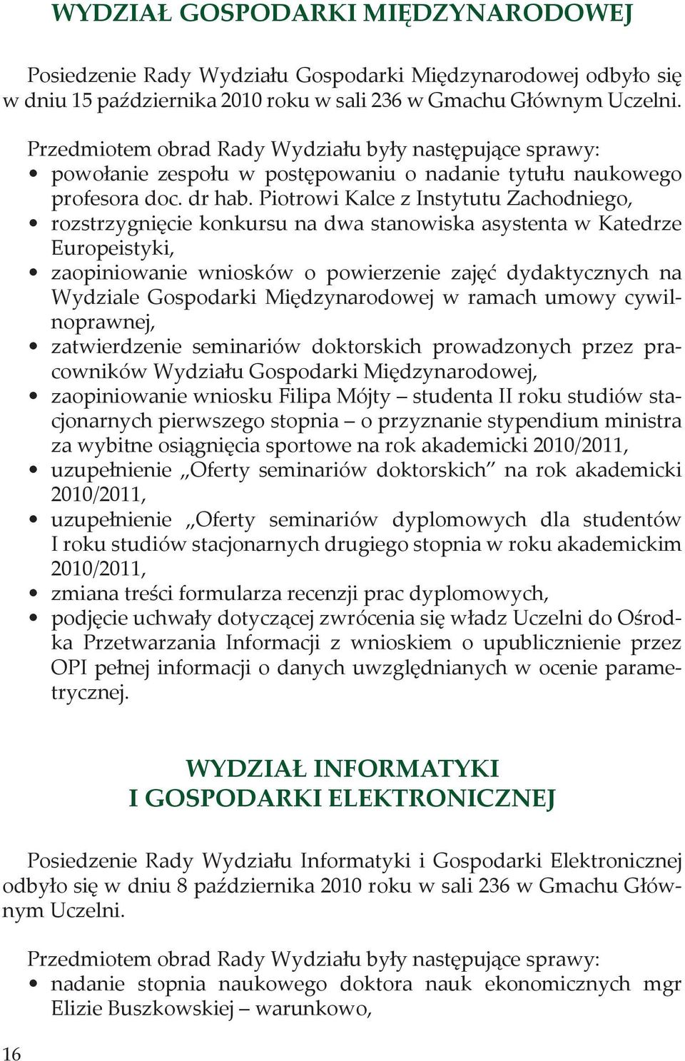 Piotrowi Kalce z Instytutu Zachodniego, rozstrzygnięcie konkursu na dwa stanowiska asystenta w Katedrze Europeistyki, zaopiniowanie wniosków o powierzenie zajęć dydaktycznych na Wydziale Gospodarki