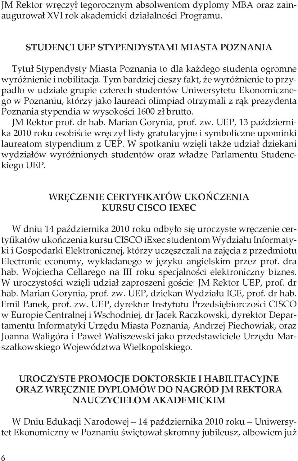 Tym bardziej cieszy fakt, że wyróżnienie to przypadło w udziale grupie czterech studentów Uniwersytetu Ekonomicznego w Poznaniu, którzy jako laureaci olimpiad otrzymali z rąk prezydenta Poznania