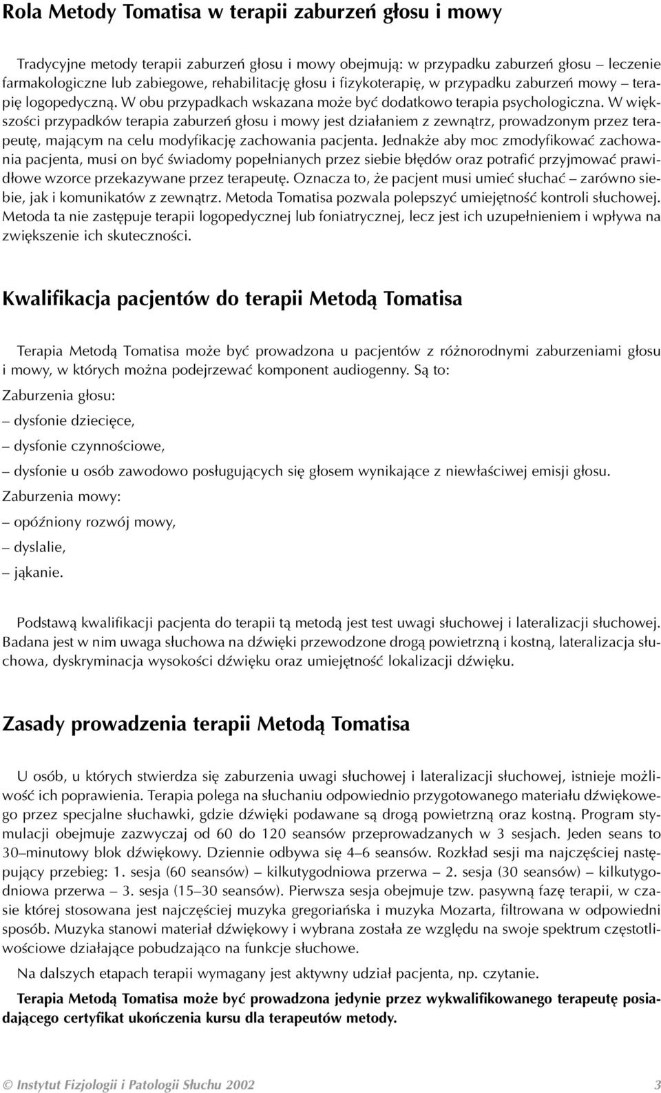 W więk szości przypadków terapia zaburzeń głosu i mowy jest działaniem z zewnątrz, prowadzonym przez tera peutę, mającym na celu modyfikację zachowania pacjenta.