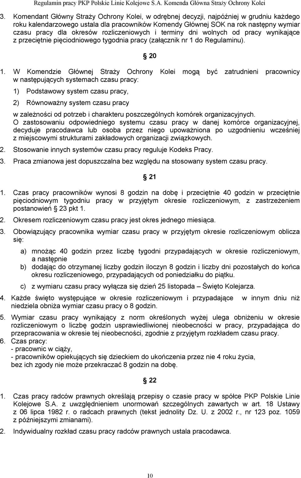 W Komendzie Głównej Straży Ochrony Kolei mogą być zatrudnieni pracownicy w następujących systemach czasu pracy: 1) Podstawowy system czasu pracy, 2) Równoważny system czasu pracy w zależności od