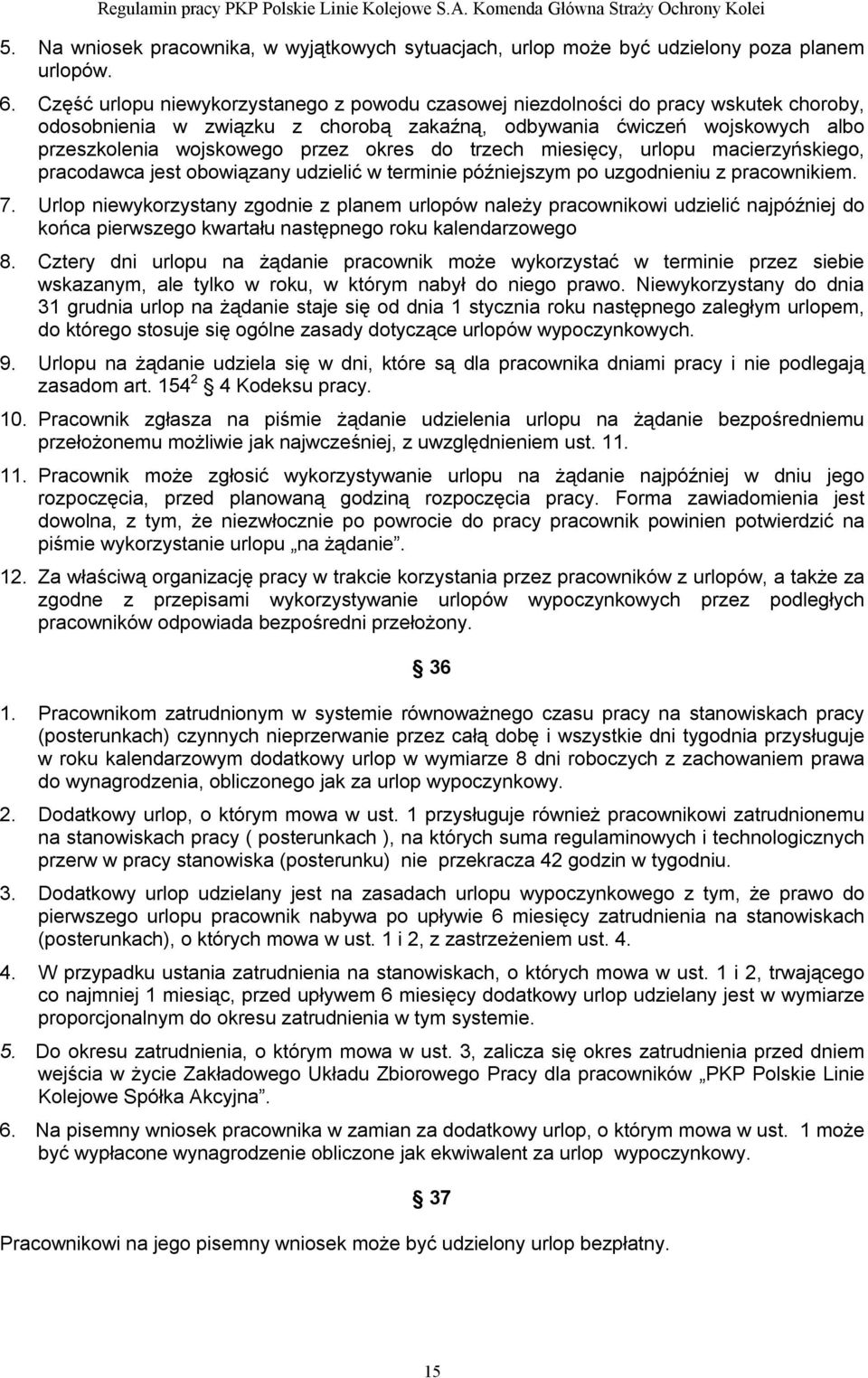 okres do trzech miesięcy, urlopu macierzyńskiego, pracodawca jest obowiązany udzielić w terminie późniejszym po uzgodnieniu z pracownikiem. 7.