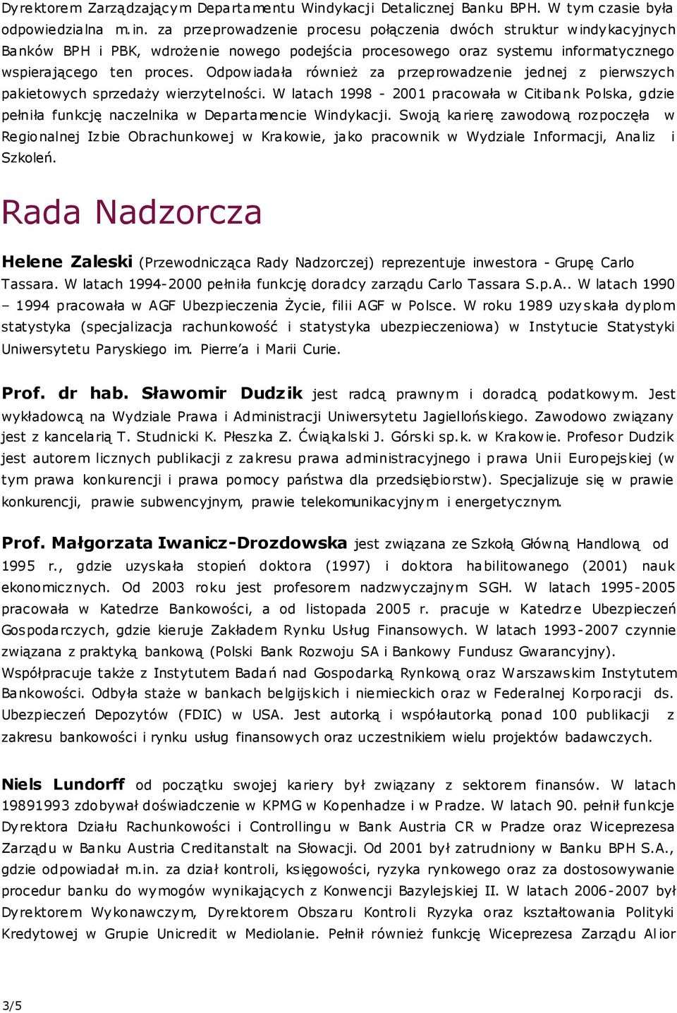 za przeprowadzenie procesu połączenia dwóch struktur windykacyjnych Banków BPH i PBK, wdrożenie nowego podejścia procesowego oraz systemu informatycznego wspierającego ten proces.