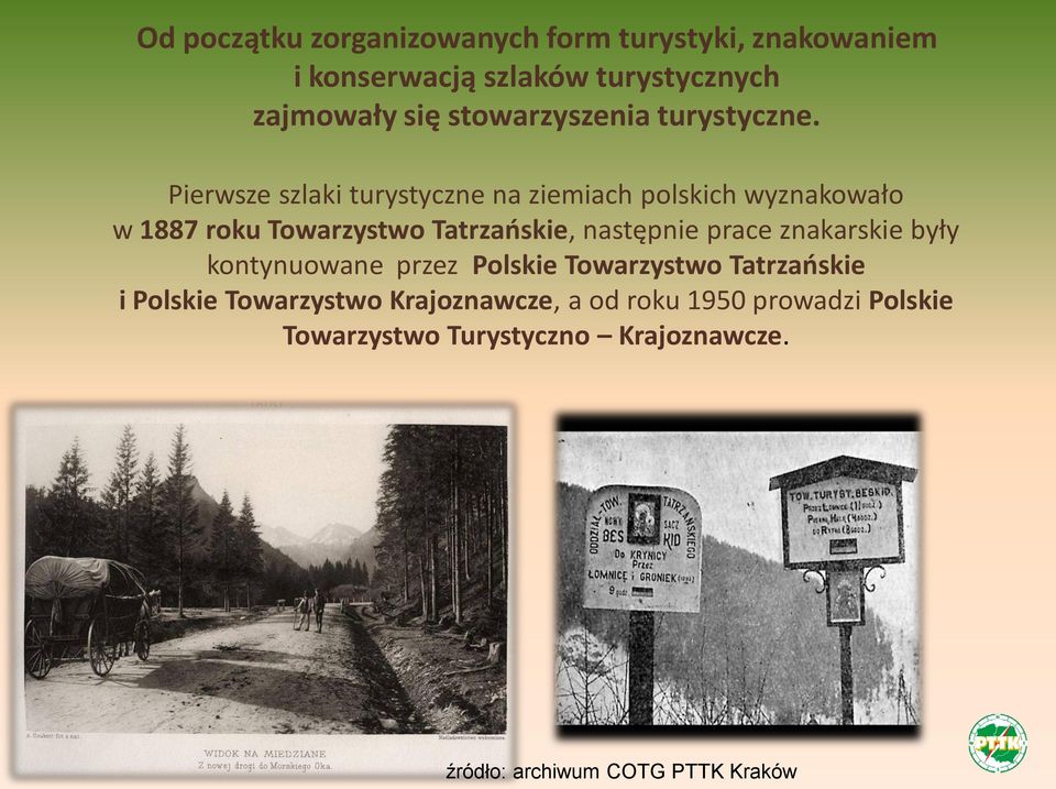 Pierwsze szlaki turystyczne na ziemiach polskich wyznakowało w 1887 roku Towarzystwo Tatrzańskie, następnie prace