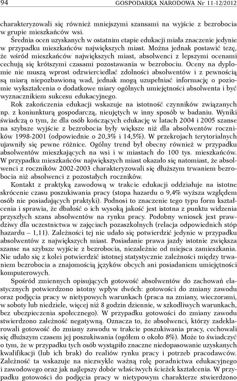 Można jednak postawić tezę, że wśród mieszkańców największych miast, absolwenci z lepszymi ocenami cechują się krótszymi czasami pozostawania w bezrobociu.