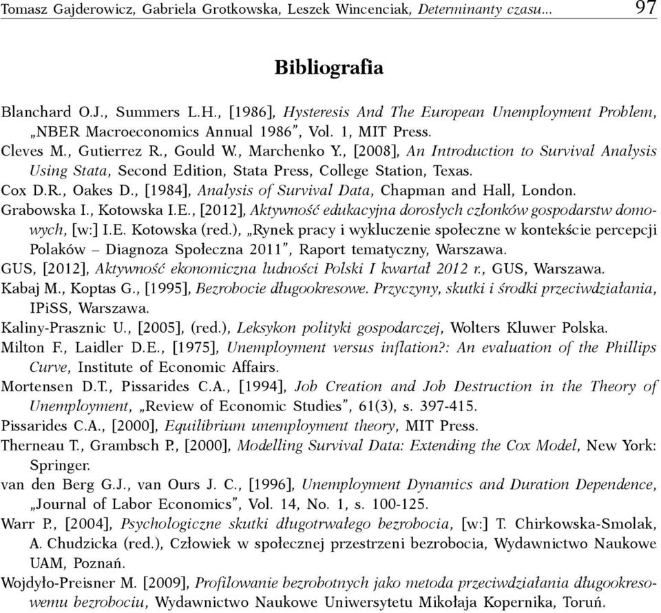 , [2008], An Introduction to Survival Analysis Using Stata, Second Edition, Stata Press, College Station, Texas. Cox D.R., Oakes D., [1984], Analysis of Survival Data, Chapman and Hall, London.