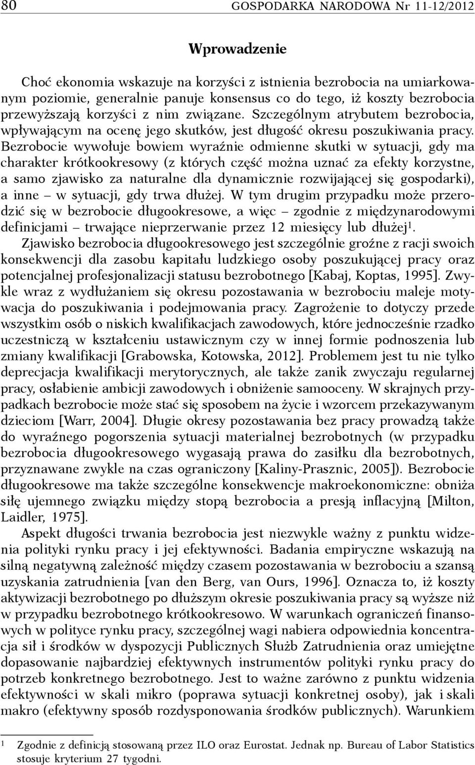 Bezrobocie wywołuje bowiem wyraźnie odmienne skutki w sytuacji, gdy ma charakter krótkookresowy (z których część można uznać za efekty korzystne, a samo zjawisko za naturalne dla dynamicznie