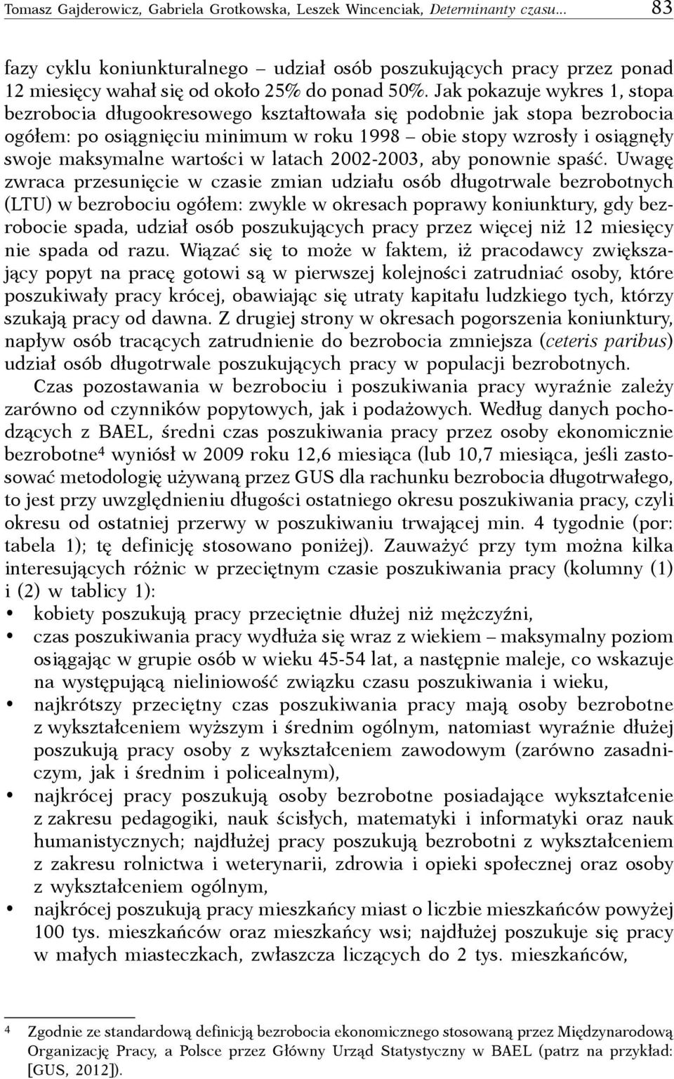 Jak pokazuje wykres 1, stopa bezrobocia długookresowego kształtowała się podobnie jak stopa bezrobocia ogółem: po osiągnięciu minimum w roku 1998 obie stopy wzrosły i osiągnęły swoje maksymalne