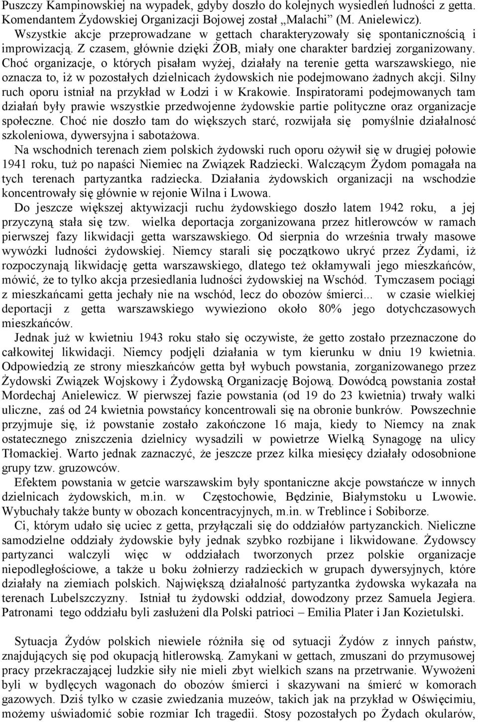 Choć organizacje, o których pisałam wyżej, działały na terenie getta warszawskiego, nie oznacza to, iż w pozostałych dzielnicach żydowskich nie podejmowano żadnych akcji.