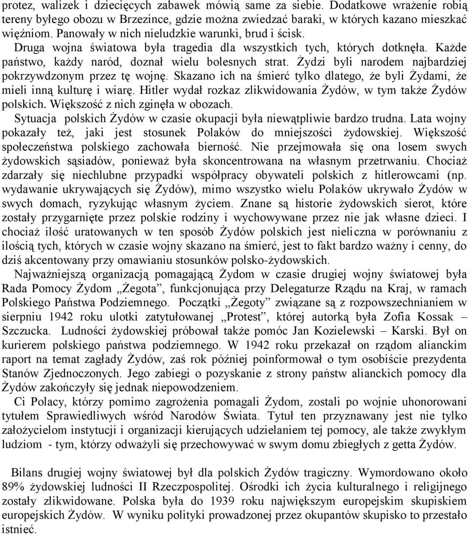 Żydzi byli narodem najbardziej pokrzywdzonym przez tę wojnę. Skazano ich na śmierć tylko dlatego, że byli Żydami, że mieli inną kulturę i wiarę.