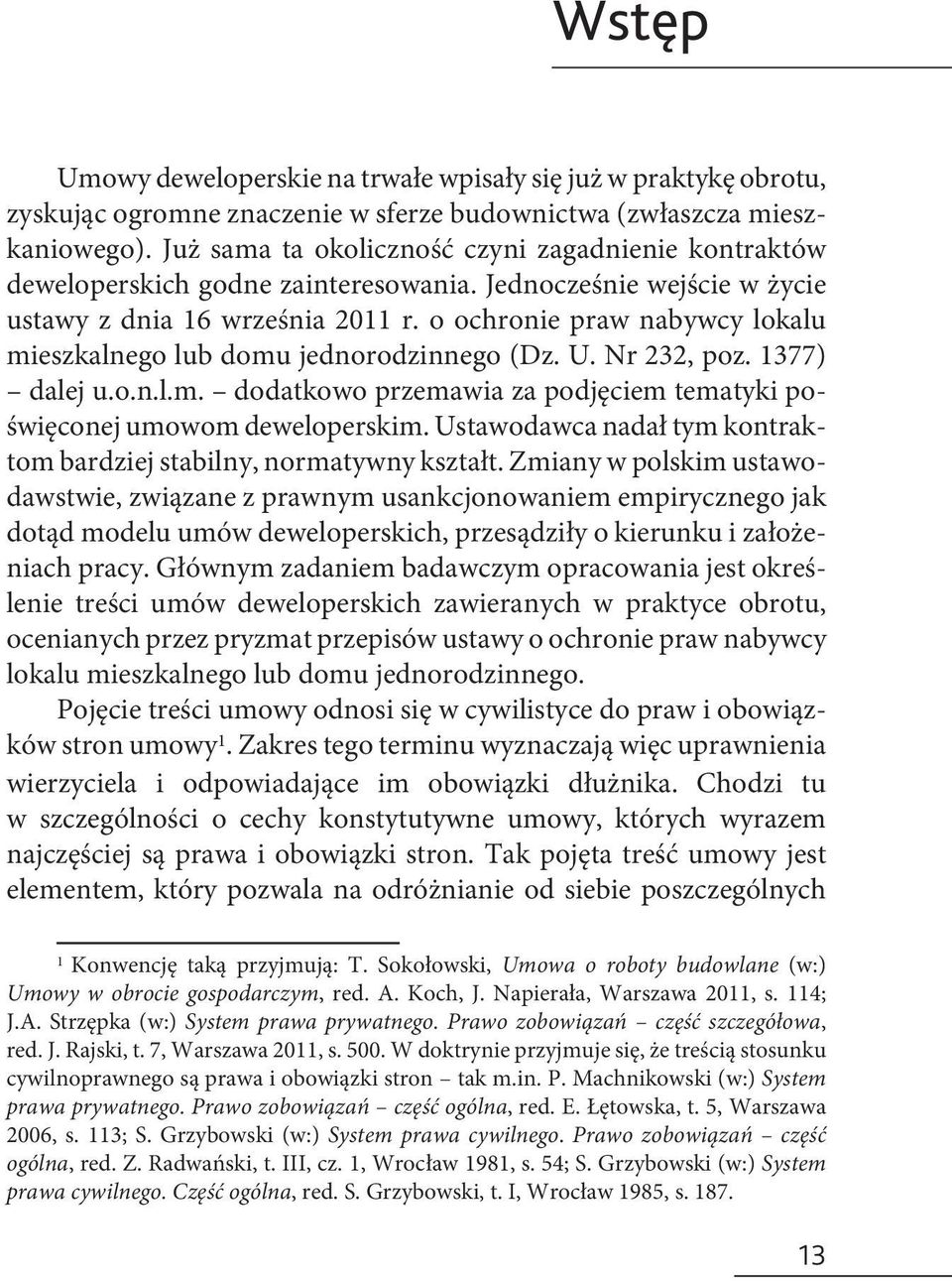 o ochronie praw nabywcy lokalu mieszkalnego lub domu jednorodzinnego (Dz. U. Nr 232, poz. 1377) dalej u.o.n.l.m. dodatkowo przemawia za podjęciem tematyki poświęconej umowom deweloperskim.