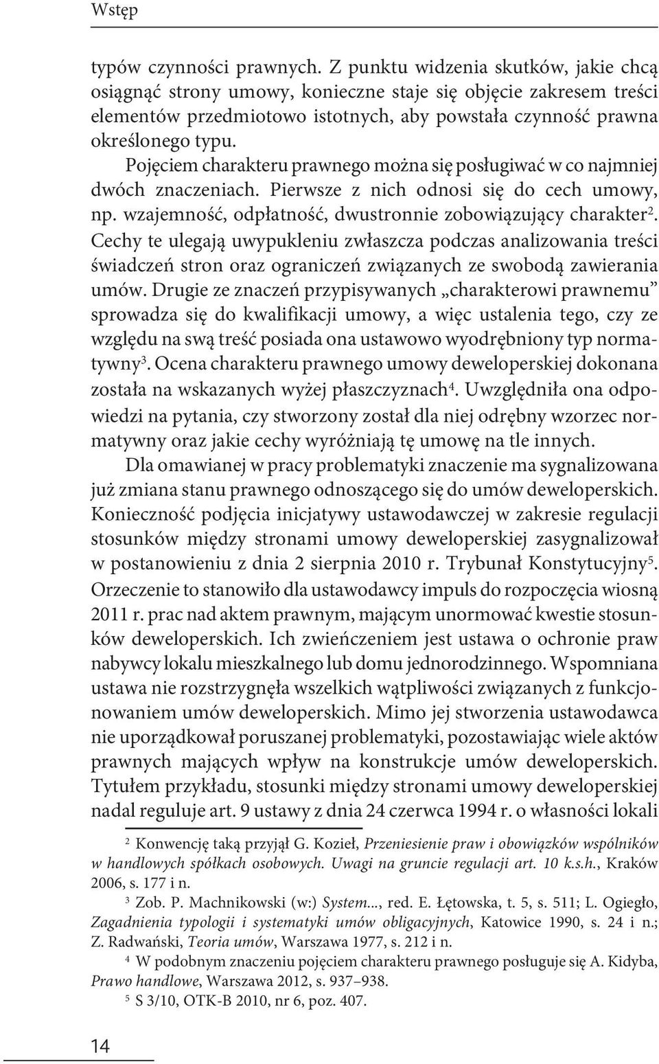 Pojęciem charakteru prawnego można się posługiwać w co najmniej dwóch znaczeniach. Pierwsze z nich odnosi się do cech umowy, np. wzajemność, odpłatność, dwustronnie zobowiązujący charakter 2.