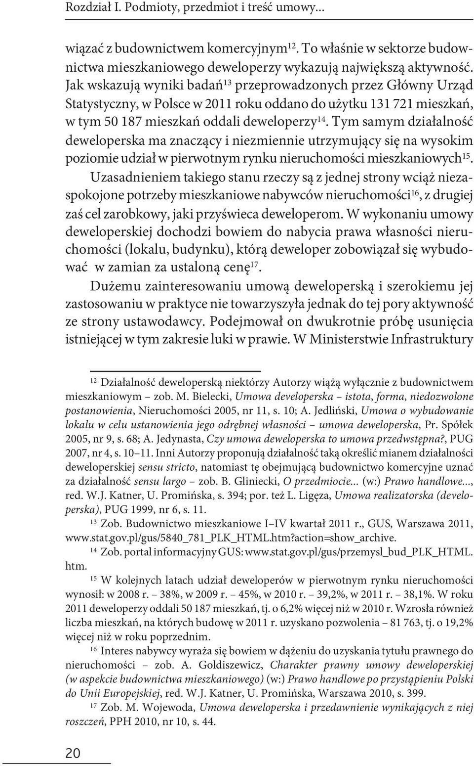 Tym samym działalność deweloperska ma znaczący i niezmiennie utrzymujący się na wysokim poziomie udział w pierwotnym rynku nieruchomości mieszkaniowych 15.