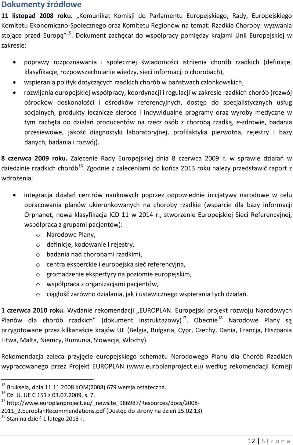 Dokument zachęcał do współpracy pomiędzy krajami Unii Europejskiej w zakresie: poprawy rozpoznawania i społecznej świadomości istnienia chorób rzadkich (definicje, klasyfikacje, rozpowszechnianie