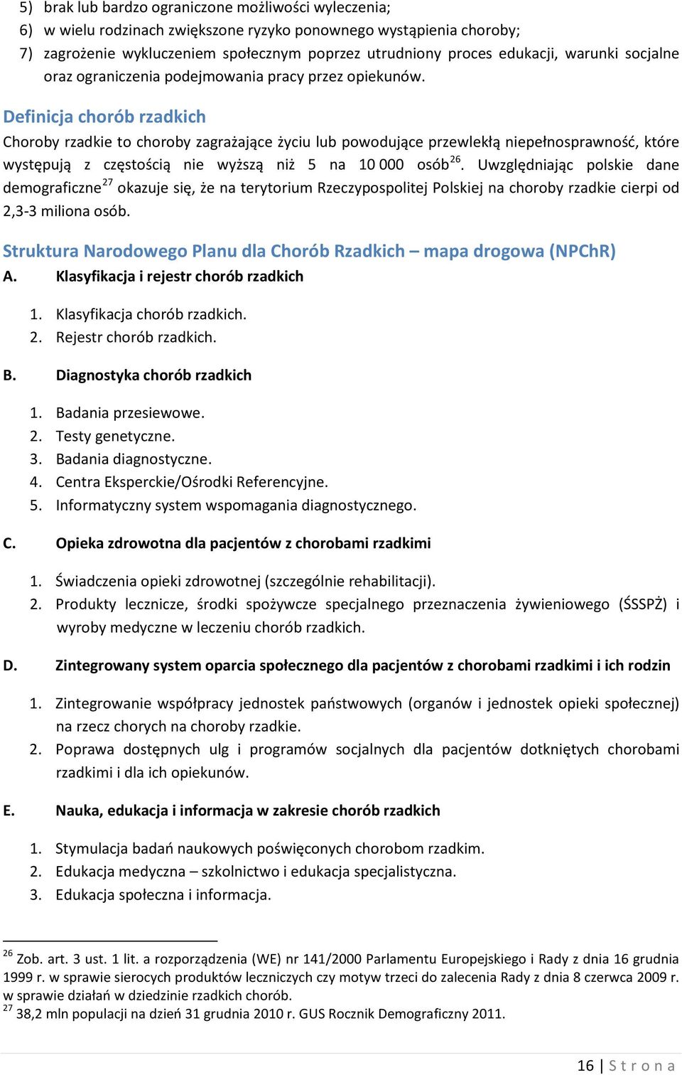 Definicja chorób rzadkich Choroby rzadkie to choroby zagrażające życiu lub powodujące przewlekłą niepełnosprawność, które występują z częstością nie wyższą niż 5 na 10 000 osób 26.