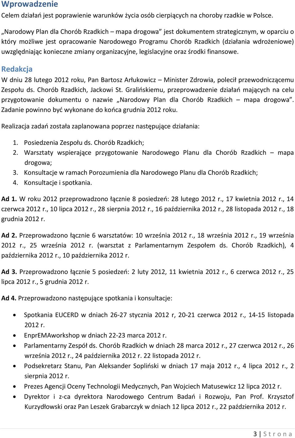 konieczne zmiany organizacyjne, legislacyjne oraz środki finansowe. Redakcja W dniu 28 lutego 2012 roku, Pan Bartosz Arłukowicz Minister Zdrowia, polecił przewodniczącemu Zespołu ds.