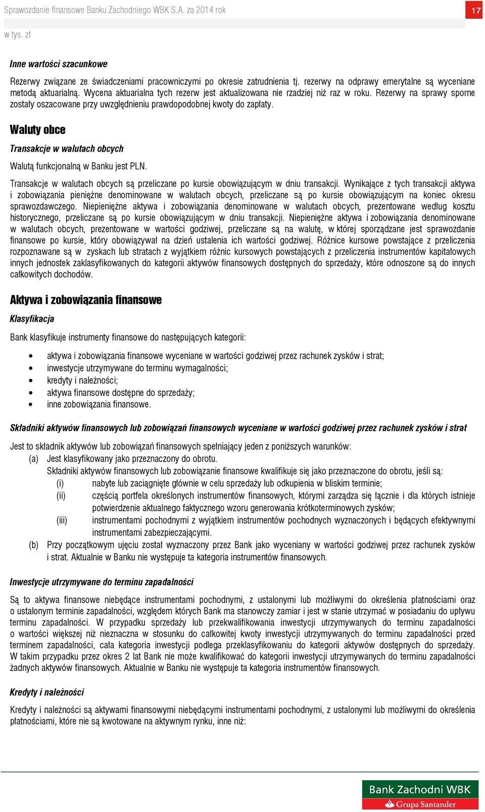 Waluty obce Transakcje w walutach obcych Walutą funkcjonalną w Banku jest PLN. Transakcje w walutach obcych są przeliczane po kursie obowiązującym w dniu transakcji.