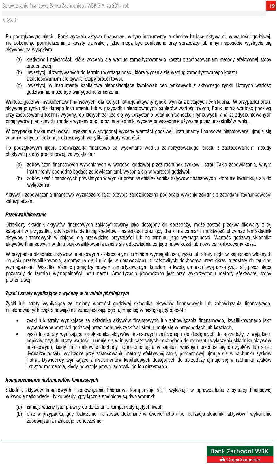 (b) inwestycji utrzymywanych do terminu wymagalności, które wycenia się według zamortyzowanego kosztu z zastosowaniem efektywnej stopy procentowej; (c) inwestycji w instrumenty kapitałowe