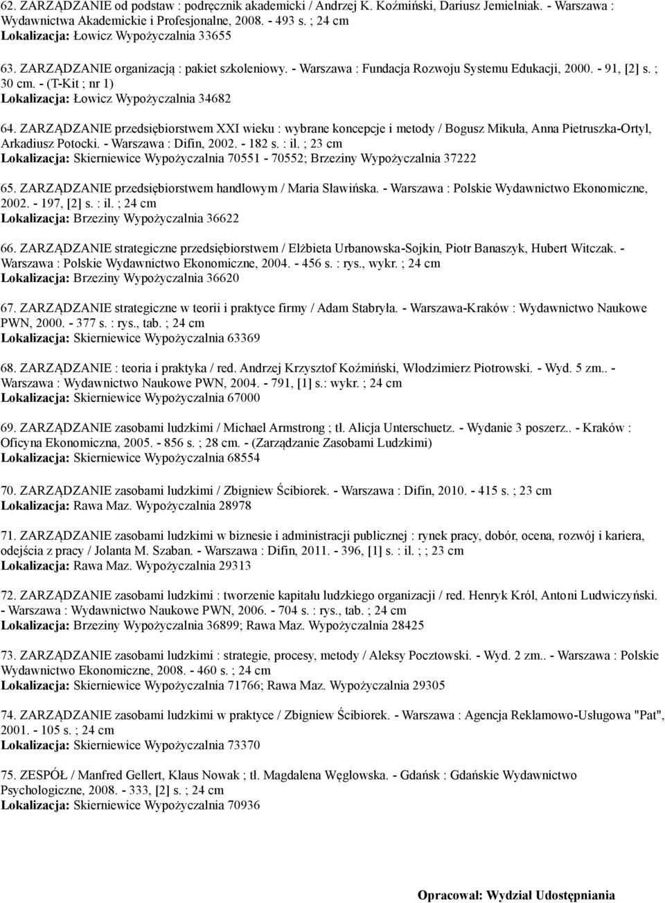 - (T-Kit ; nr 1) Lokalizacja: Łowicz Wypożyczalnia 34682 64. ZARZĄDZANIE przedsiębiorstwem XXI wieku : wybrane koncepcje i metody / Bogusz Mikuła, Anna Pietruszka-Ortyl, Arkadiusz Potocki.