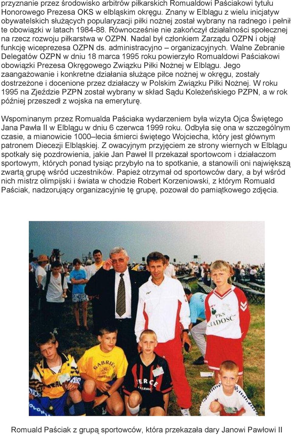Równocześnie nie zakończył działalności społecznej na rzecz rozwoju piłkarstwa w OZPN. Nadal był członkiem Zarządu OZPN i objął funkcję wiceprezesa OZPN ds. administracyjno organizacyjnych.