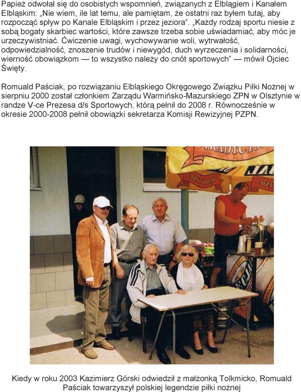 Ćwiczenie uwagi, wychowywanie woli, wytrwałość, odpowiedzialność, znoszenie trudów i niewygód, duch wyrzeczenia i solidarności, wierność obowiązkom to wszystko należy do cnót sportowych mówił Ojciec