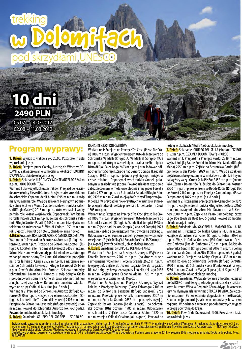 n.p.m. (KRÓL DOLOMITÓW) Wariant 1 dla wszystkich uczestników: Przejazd do Praciadelan w okolicy Pieve di Cadore. Przejście łatwym szlakiem do schroniska Capanna degli Alpini 1395 m n.p.m. u stóp masywu Marmarole.