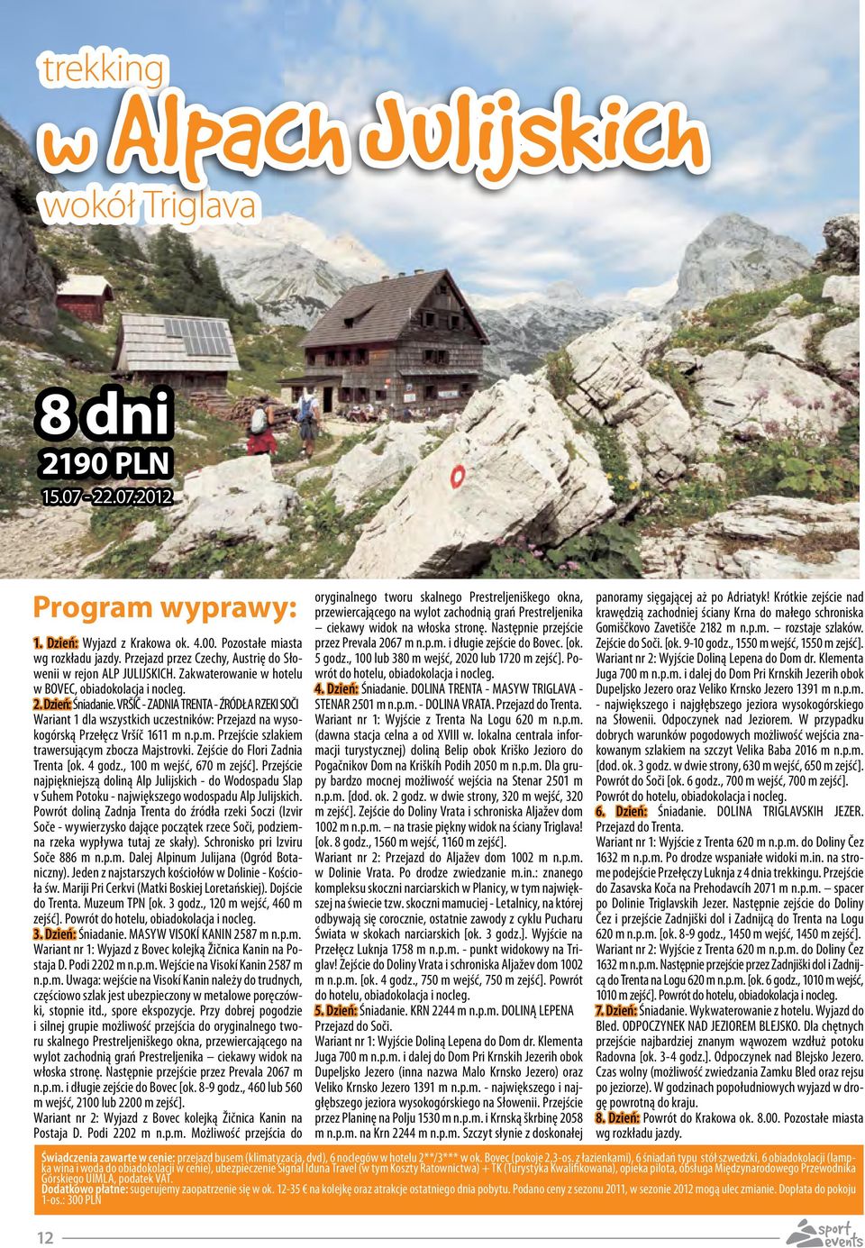 VRŠÍČ ZADNIA TRENTA ŹRÓDŁA RZEKI SOČI Wariant 1 dla wszystkich uczestników: Przejazd na wysokogórską Przełęcz Vršíč 1611 m n.p.m. Przejście szlakiem trawersującym zbocza Majstrovki.