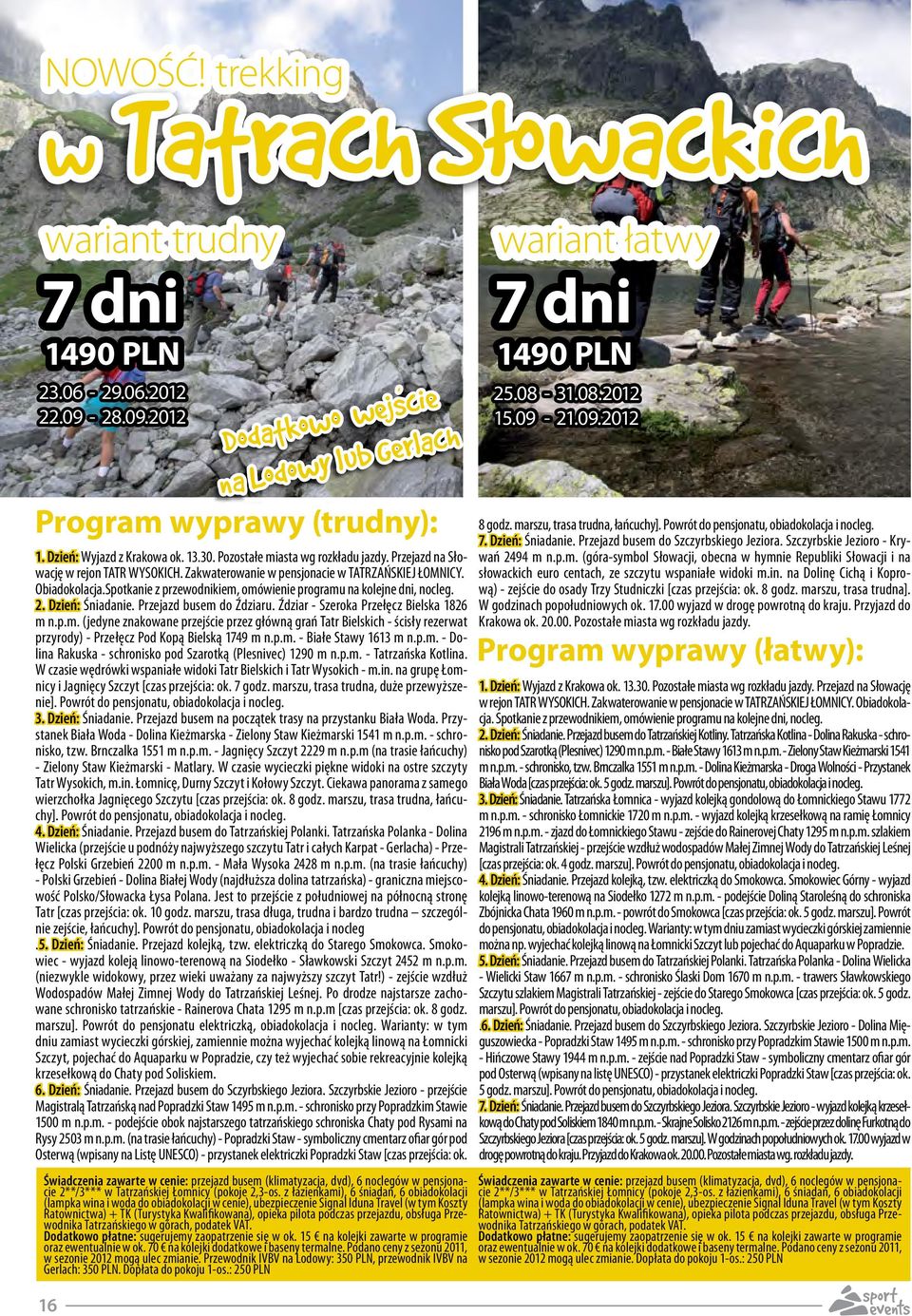 Dzień: Śniadanie. Przejazd busem do Ździaru. Ździar Szeroka Przełęcz Bielska 1826 m n.p.m. (jedyne znakowane przejście przez główną grań Tatr Bielskich ścisły rezerwat przyrody) Przełęcz Pod Kopą Bielską 1749 m n.