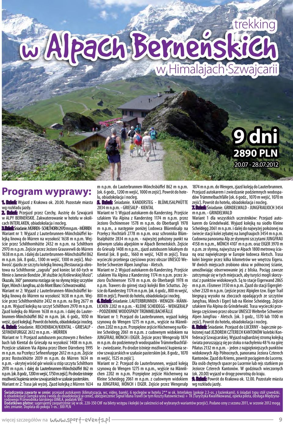 n.p.m. MÜRREN Wariant nr 1: Wyjazd z LauterbrunnenMönchsbüffel kolejką linową do Mürren na wysokość 1638 m n.p.m. Wejście przez Schilthornhütte 2432 m n.p.m. na Schilthorn 2970 m n.p.m. Zejście przez Jezioro Grauseewli do Mürren 1638 m n.