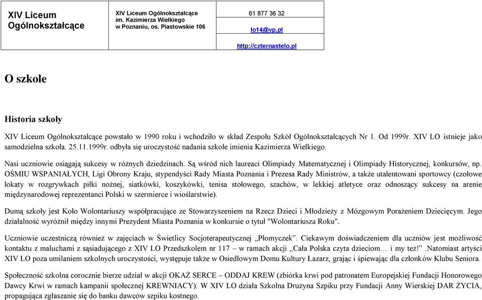 XIV LO istnieje jako samodzielna szkoła. 25.11.1999r. odbyła się uroczystość nadania szkole imienia Kazimierza Wielkiego. Nasi uczniowie osiągają sukcesy w różnych dziedzinach.