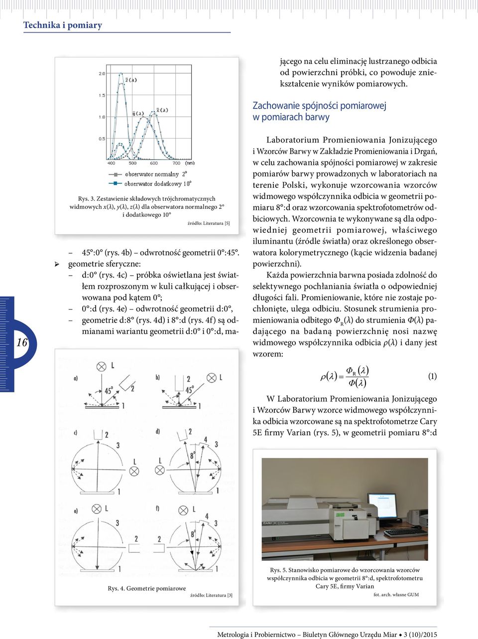 geometrie sferyczne: d : 0 (rys. 4c) próbka oświetlana jest światłem rozproszonym w kuli całkującej i obserwowana pod kątem 0 ; 0 : d (rys. 4e) odwrotność geometrii d : 0, geometrie d : 8 (rys.