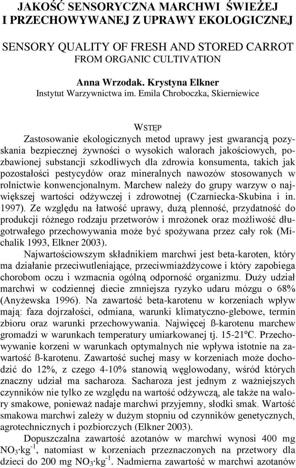 zdrowia konsumenta, takich jak pozostałości pestycydów oraz mineralnych nawozów stosowanych w rolnictwie konwencjonalnym.