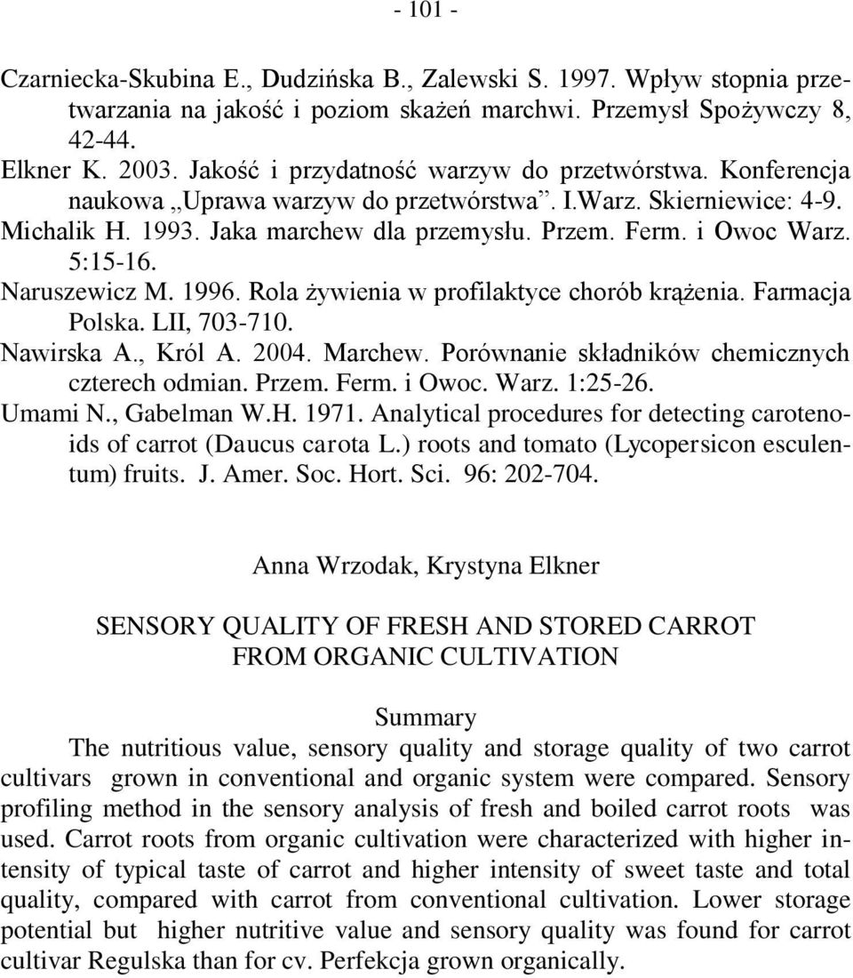 5:15-16. Naruszewicz M. 1996. Rola żywienia w profilaktyce chorób krążenia. Farmacja Polska. LII, 703-710. Nawirska A., Król A. 2004. Marchew. Porównanie składników chemicznych czterech odmian. Przem.